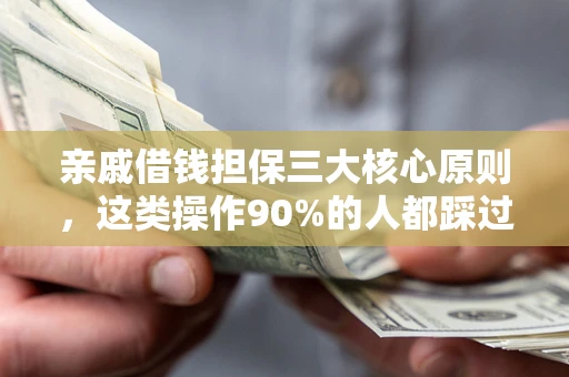 北京亲戚借钱担保三大核心原则，这类操作90%的人都踩过坑！附法院判决案例