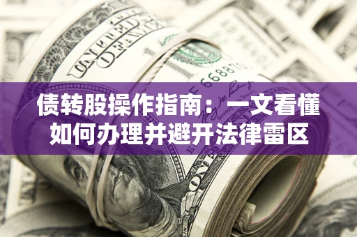 北京债转股操作指南：一文看懂如何办理并避开法律雷区