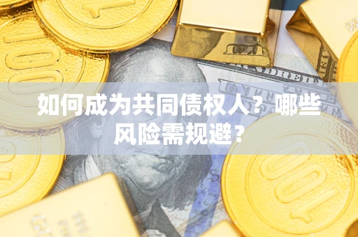北京如何成为共同债权人？哪些风险需规避？