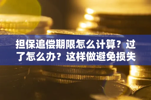 北京担保追偿期限怎么计算？过了怎么办？这样做避免损失！