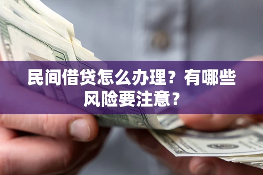 北京民间借贷怎么办理？有哪些风险要注意？