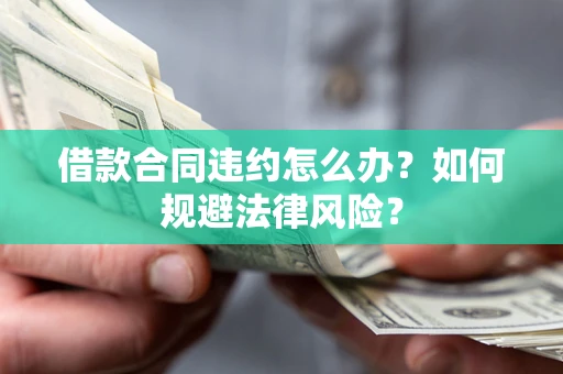 北京借款合同违约怎么办？如何规避法律风险？