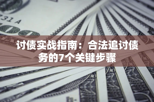 北京讨债实战指南：合法追讨债务的7个关键步骤