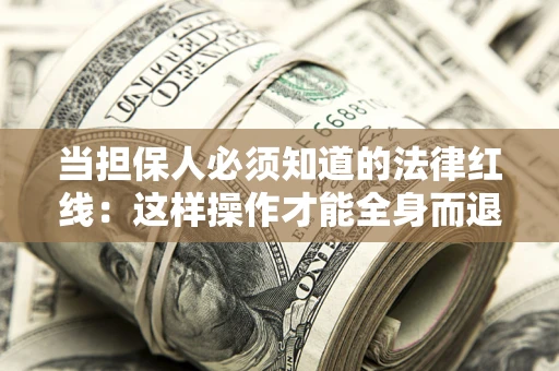 北京当担保人必须知道的法律红线：这样操作才能全身而退