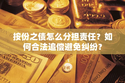 北京按份之债怎么分担责任？如何合法追偿避免纠纷？