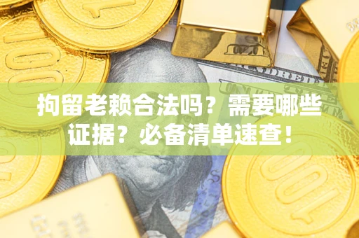 北京拘留老赖合法吗？需要哪些证据？必备清单速查！