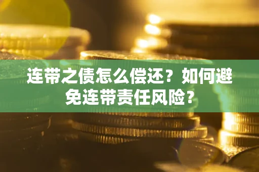 北京连带之债怎么偿还？如何避免连带责任风险？