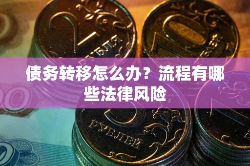 北京债务转移怎么办？流程有哪些法律风险